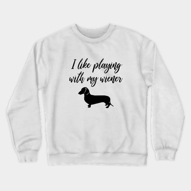 I Like Playing with My Wiener - Funny Dachshund Gift Crewneck Sweatshirt by millersye